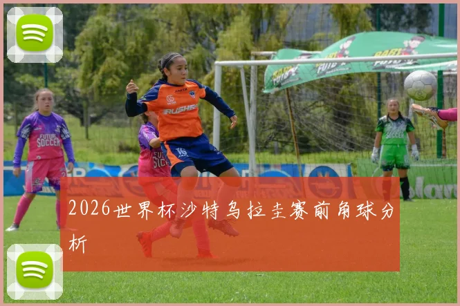 2026世界杯沙特乌拉圭赛前角球分析