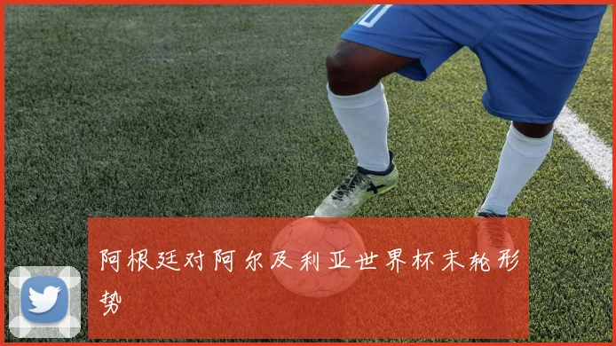 阿根廷对阿尔及利亚世界杯末轮形势