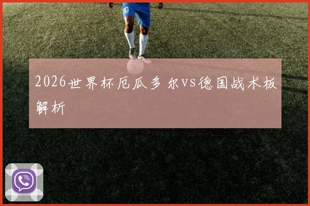 2026世界杯厄瓜多尔vs德国战术板解析