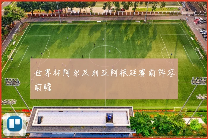 世界杯阿尔及利亚阿根廷赛前阵容前瞻