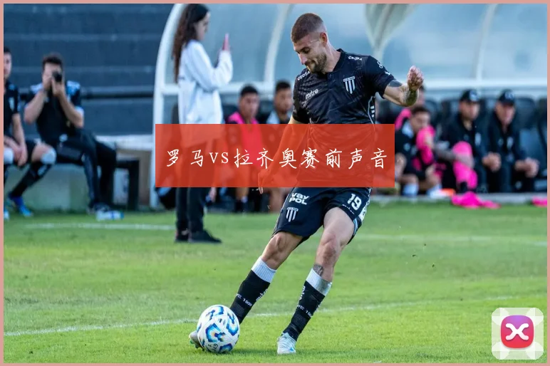 罗马vs拉齐奥赛前声音