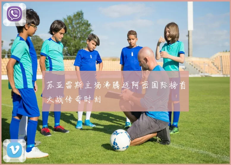 苏亚雷斯主场沸腾迈阿密国际榜首大战传奇时刻