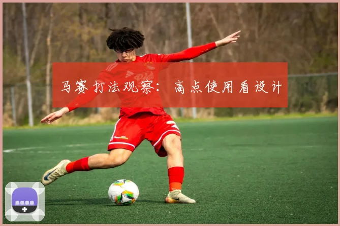 马赛打法观察：高点使用看设计
