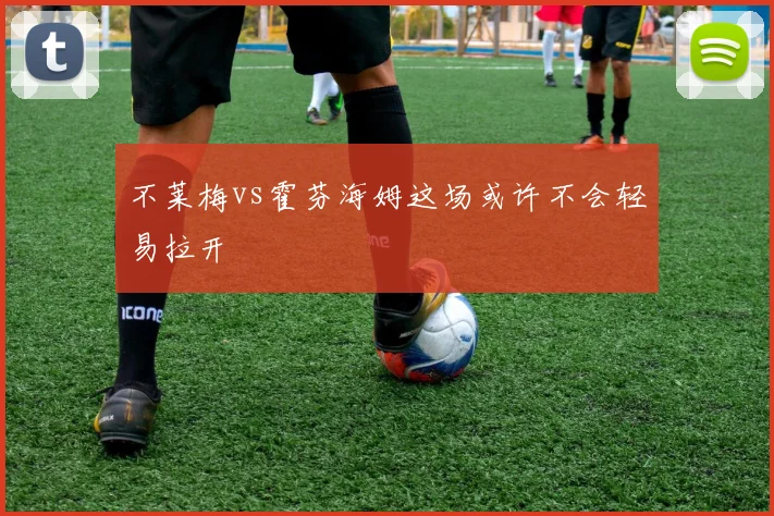 不莱梅vs霍芬海姆这场或许不会轻易拉开